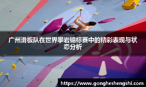 广州滑板队在世界攀岩锦标赛中的精彩表现与状态分析